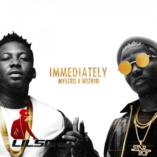 Mystro & Wizkid - Immediately